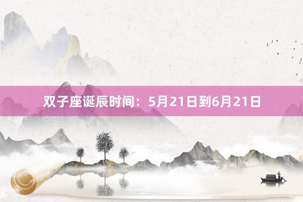 双子座诞辰时间：5月21日到6月21日