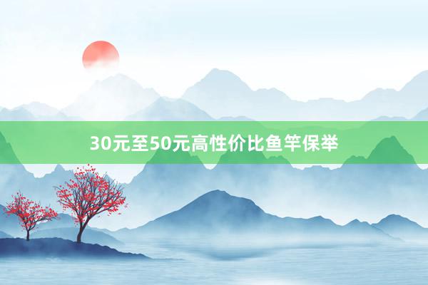 30元至50元高性价比鱼竿保举